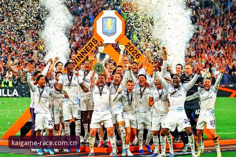 欧联杯决赛深度评测：维拉3-0弗赖堡捧杯，埃梅里五冠王纪录全面解析